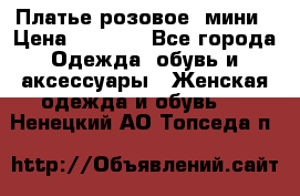 Платье розовое, мини › Цена ­ 1 500 - Все города Одежда, обувь и аксессуары » Женская одежда и обувь   . Ненецкий АО,Топседа п.